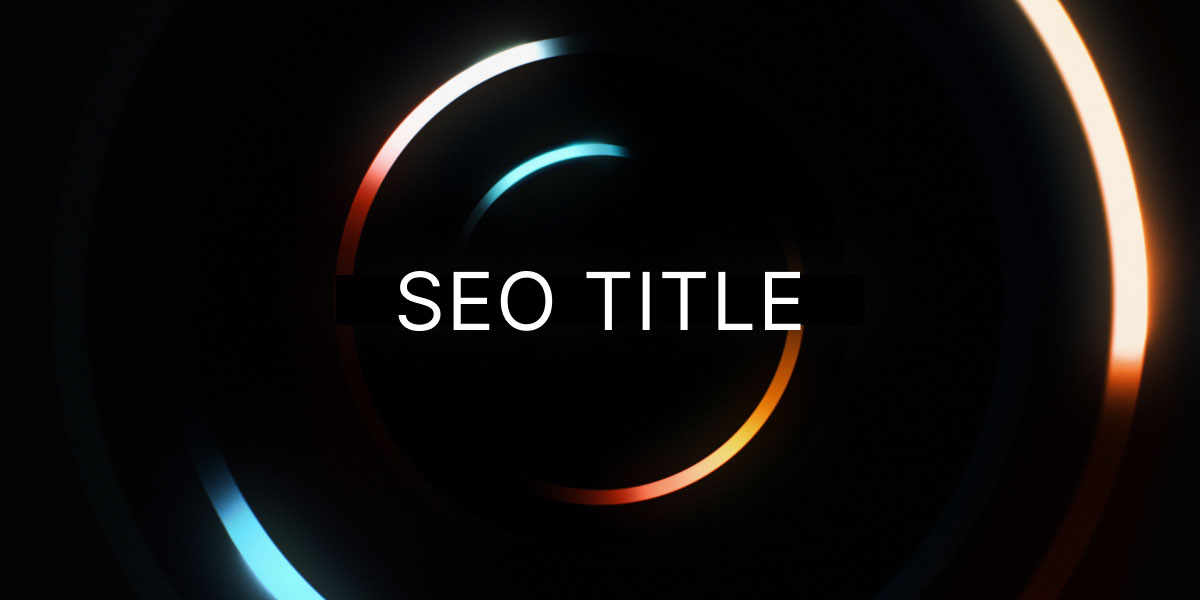 SEO Title Là Gì? Bí Quyết Viết Tiêu Đề Thu Hút Chuẩn SEO