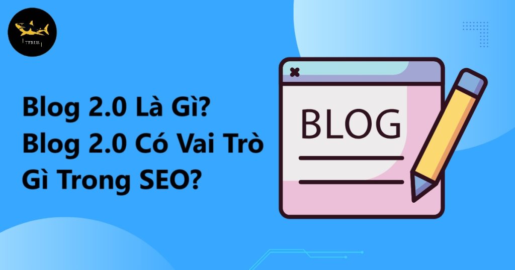 Blog 2.0 Là Gì? Blog 2.0 Có Vai Trò Gì Trong SEO?
